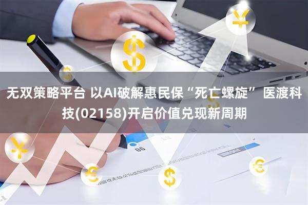 无双策略平台 以AI破解惠民保“死亡螺旋” 医渡科技(02158)开启价值兑现新周期